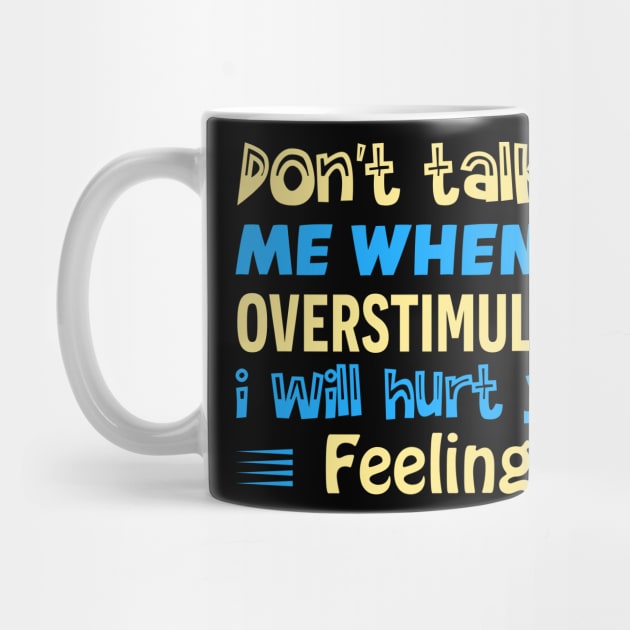 don t talk to me when i m overstimulated i will hurt your feelings by TheDesignDepot